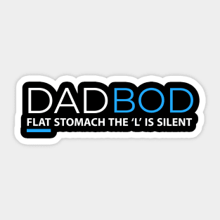 DAD BOD FLAT STOMACH THE L IS SILENT Sticker